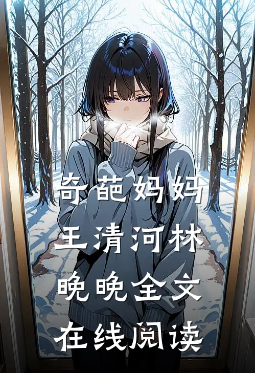 奇葩妈妈王清河林晚晚全文在线阅读