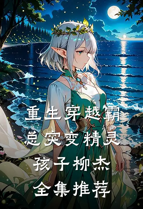 重生穿越霸总突变精灵孩子柳杰全集推荐