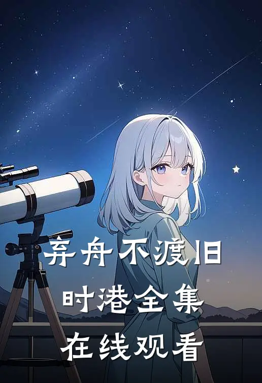 弃舟不渡旧时港全集在线观看