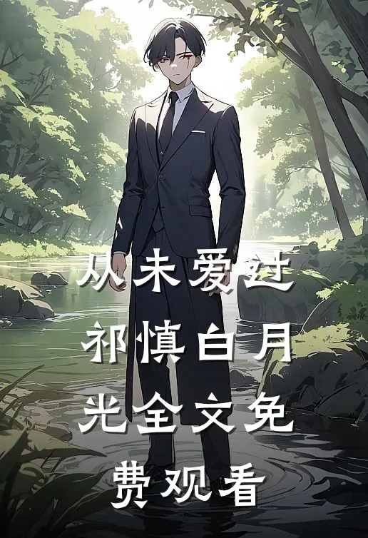 从未爱过祁慎白月光全文免费观看