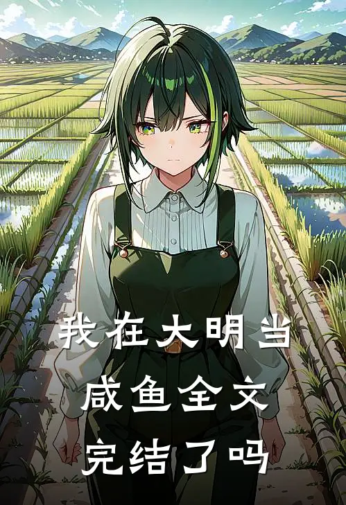 我在大明当咸鱼全文完结了吗