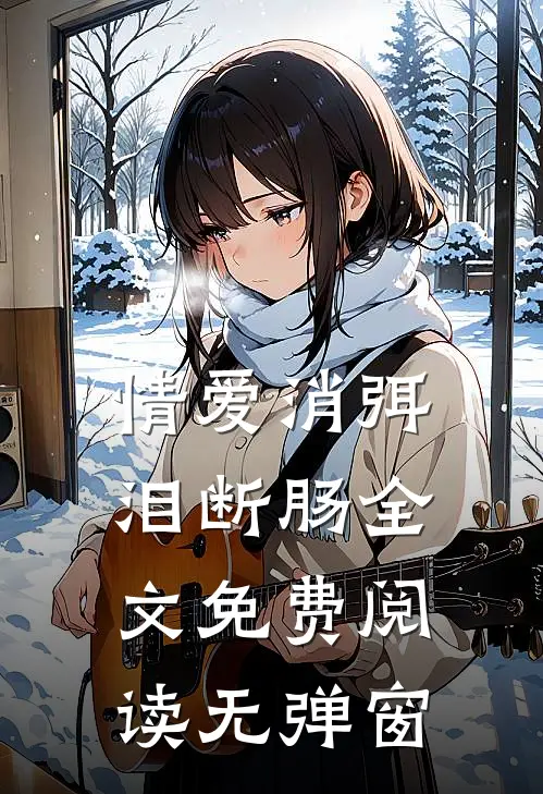 情爱消弭泪断肠全文免费阅读无弹窗