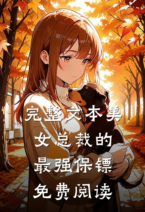 完整文本美女总裁的最强保镖免费阅读