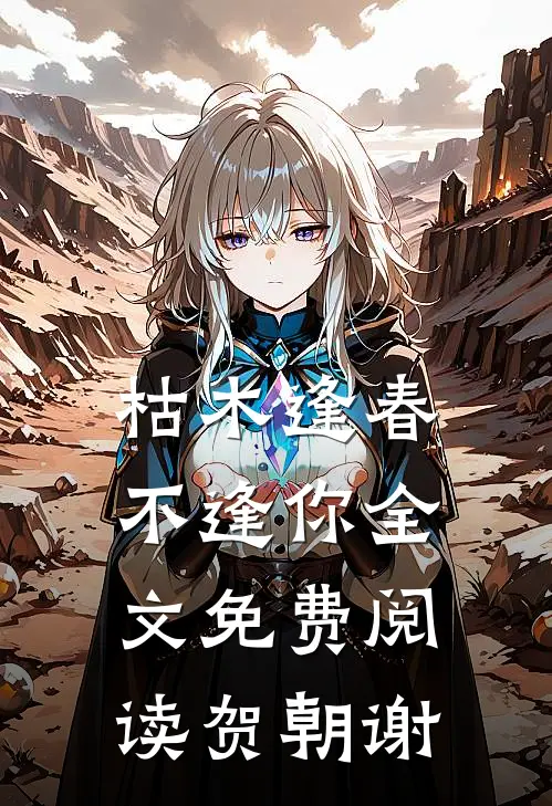 枯木逢春不逢你全文免费阅读贺朝谢