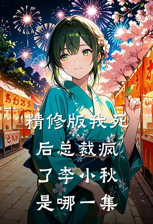 精修版我死后总裁疯了 李小秋是哪一集