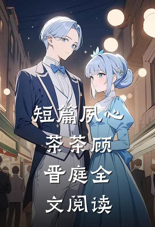 短篇夙心茶茶顾晋庭全文阅读