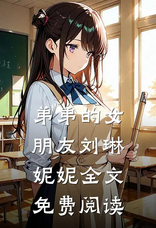 弟弟的女朋友刘琳妮妮全文免费阅读