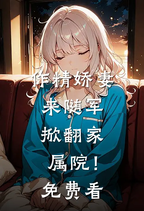 作精娇妻来随军，掀翻家属院！免费看