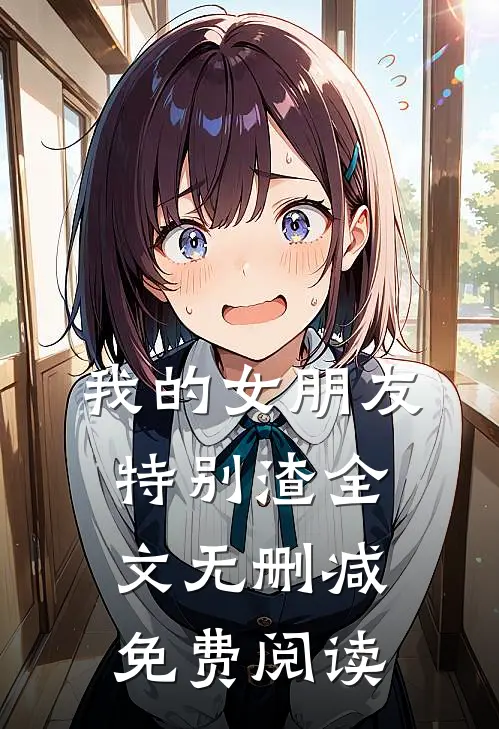 我的女朋友特别渣全文无删减免费阅读