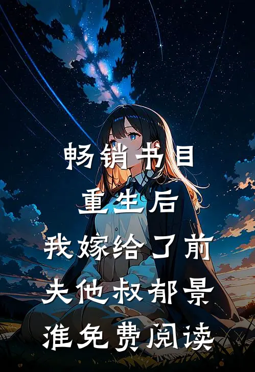 畅销书目重生后,我嫁给了前夫他叔郁景淮免费阅读