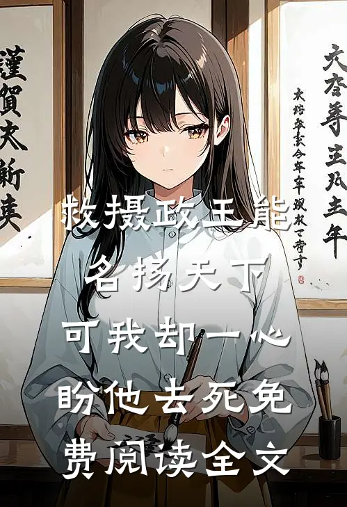 救摄政王能名扬天下，可我却一心盼他去死免费阅读全文