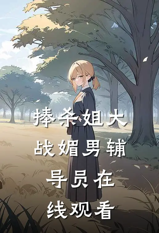 捧杀姐大战媚男辅导员在线观看