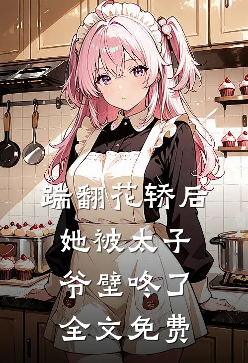 踹翻花轿后她被太子爷壁咚了全文免费