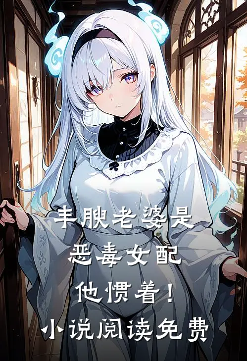 丰腴老婆是恶毒女配，他惯着！小说阅读免费
