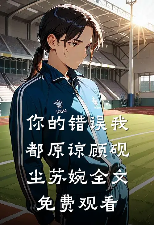 你的错误我都原谅顾砚尘苏婉全文免费观看