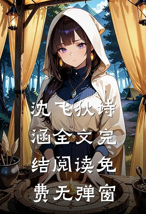 沈飞狄诗涵全文完结阅读免费无弹窗