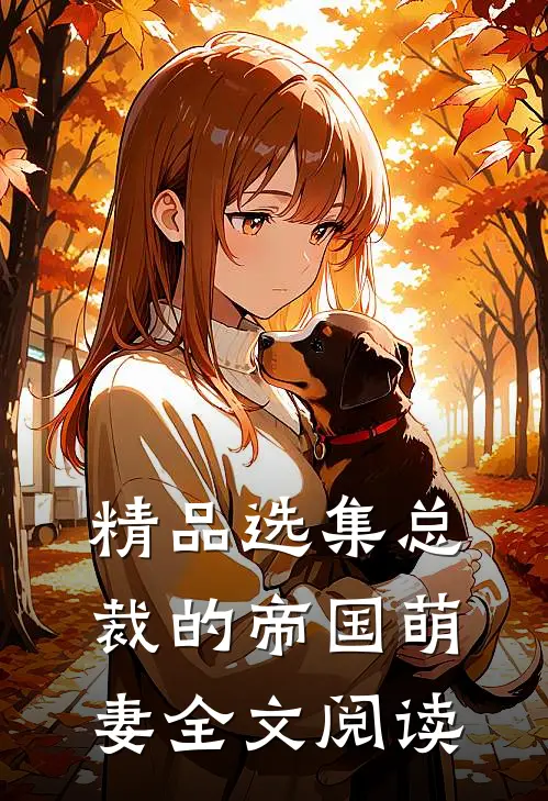 精品选集总裁的帝国萌妻全文阅读