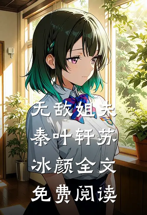 无敌姐夫秦叶轩苏冰颜全文免费阅读