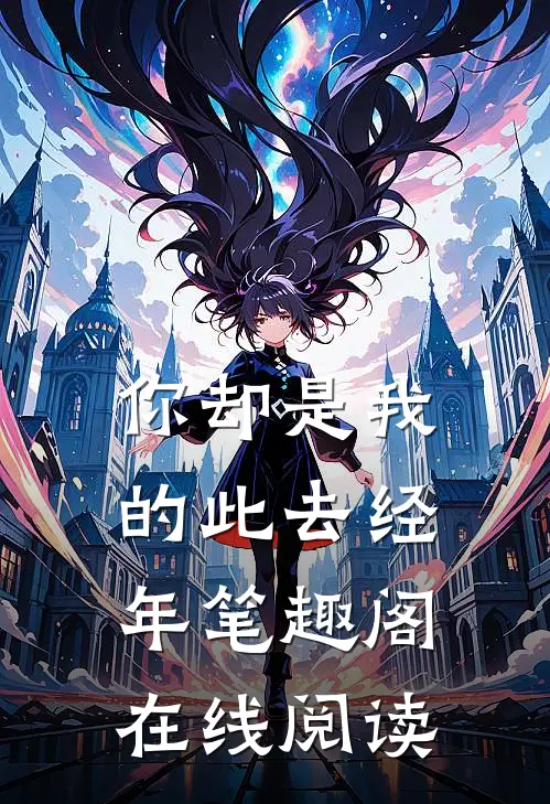 你却是我的此去经年笔趣阁在线阅读