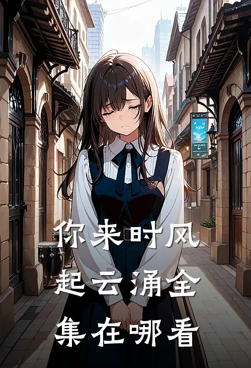 你来时风起云涌全集在哪看