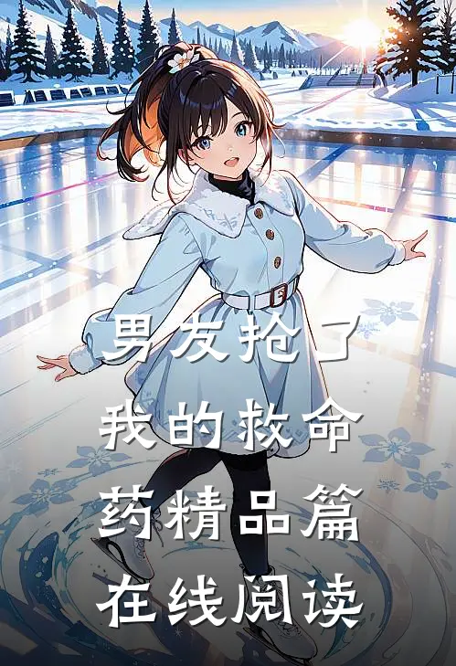 男友抢了我的救命药精品篇在线阅读