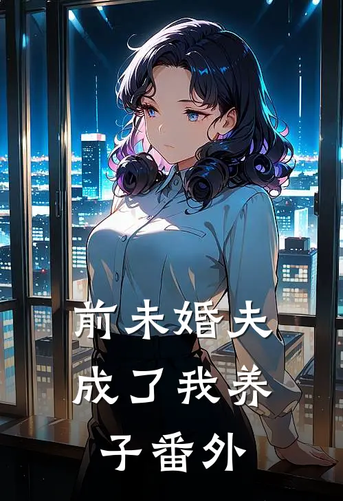 前未婚夫成了我养子 番外