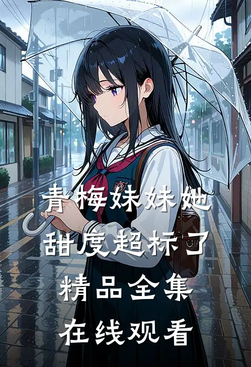 青梅妹妹她甜度超标了精品全集在线观看