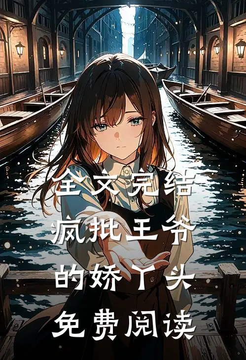 全文完结疯批王爷的娇丫头免费阅读
