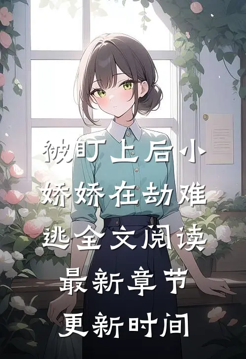 被盯上后小娇娇在劫难逃全文阅读最新章节更新时间