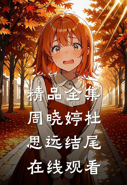 精品全集周晓婷杜思远结尾在线观看
