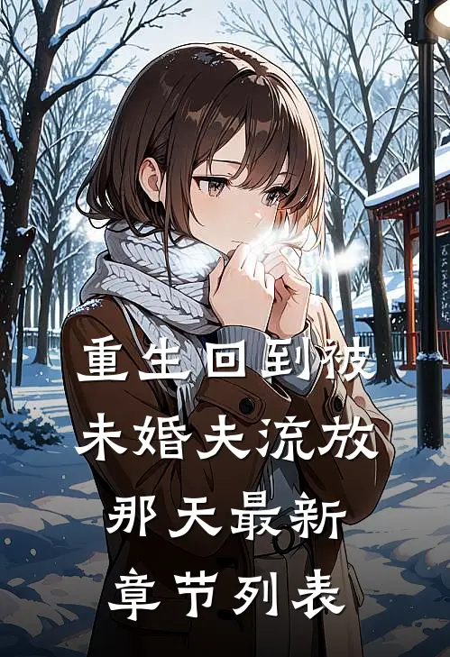 重生回到被未婚夫流放那天最新章节列表