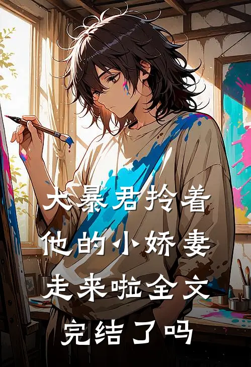 大暴君拎着他的小娇妻走来啦全文完结了吗