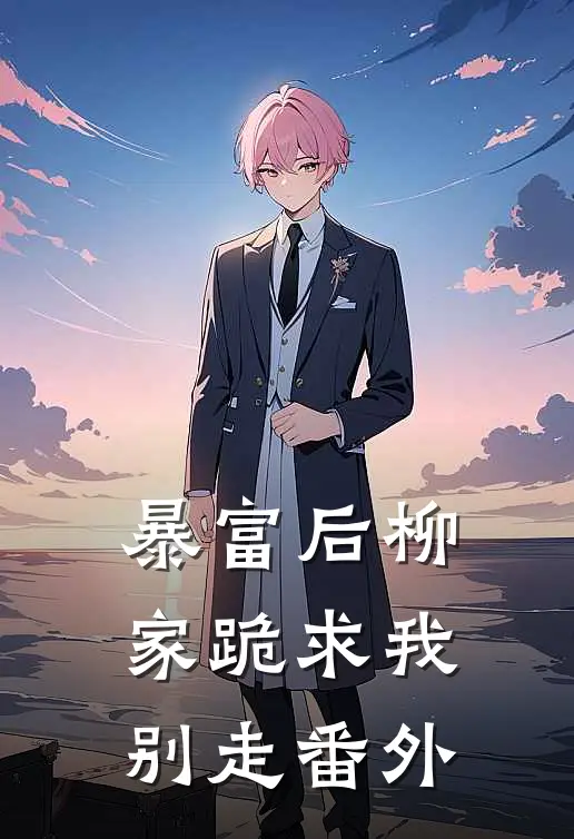 暴富后柳家跪求我别走番外