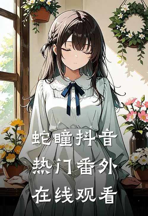 蛇瞳抖音热门 番外在线观看