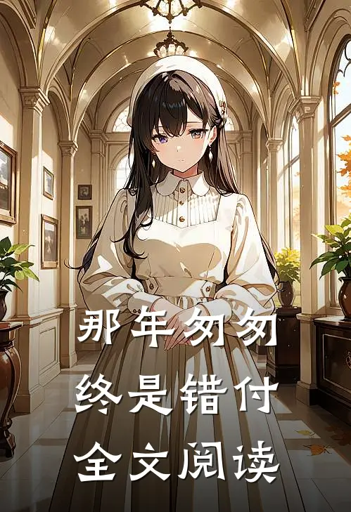 那年匆匆终是错付全文阅读