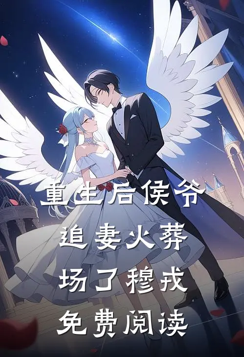 重生后侯爷追妻火葬场了穆戎免费阅读