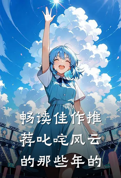 畅读佳作推荐叱咤风云的那些年的