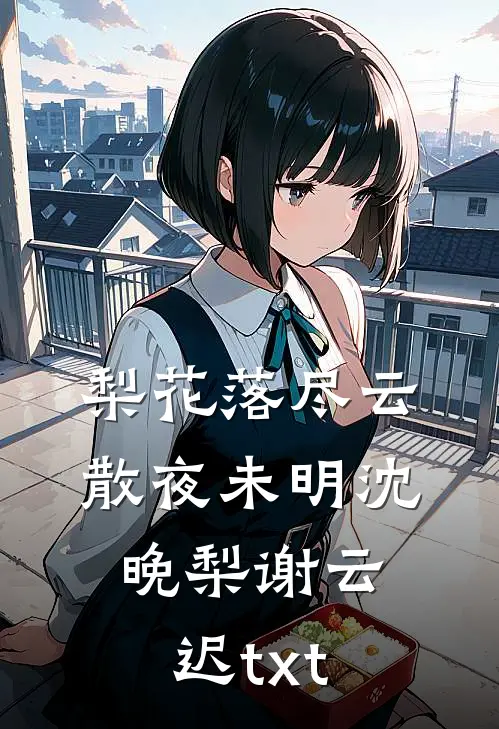 梨花落尽云散夜未明沈晚梨谢云迟txt