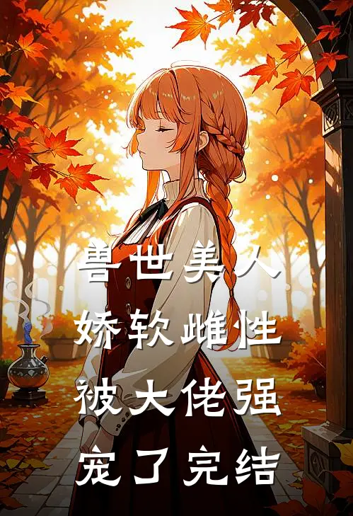 兽世美人娇软雌性被大佬强宠了完结