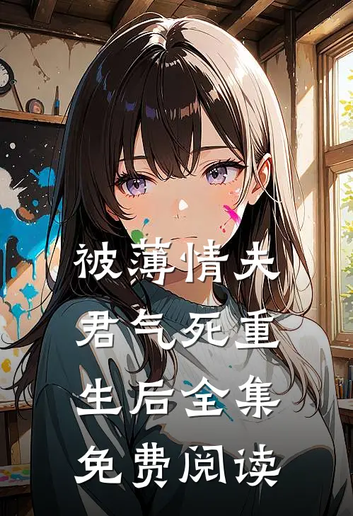 被薄情夫君气死重生后 全集免费阅读