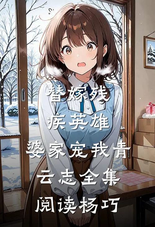 替嫁残疾英雄，婆家宠我青云志全集阅读杨巧