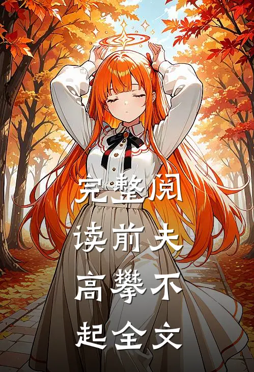 完整阅读前夫,高攀不起 全文