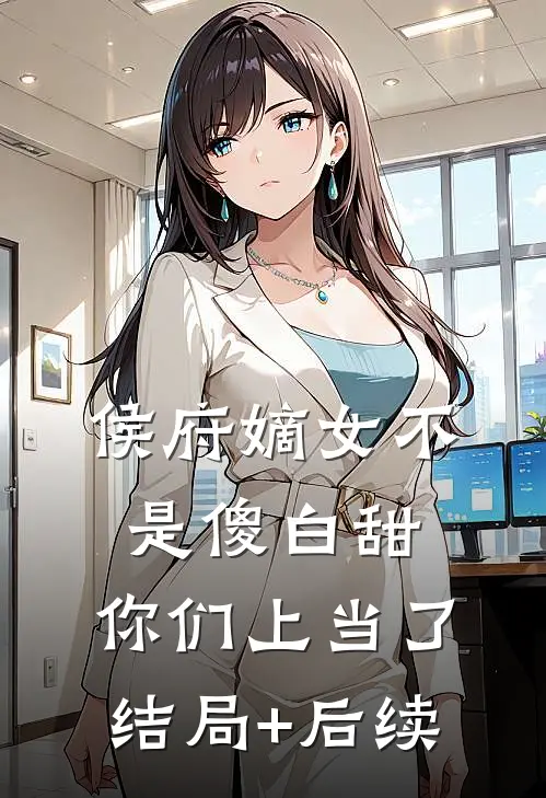侯府嫡女不是傻白甜，你们上当了结局+后续