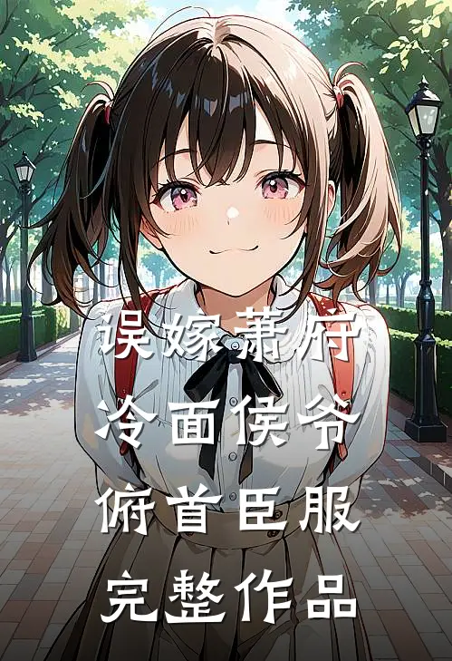 误嫁萧府，冷面侯爷俯首臣服完整作品