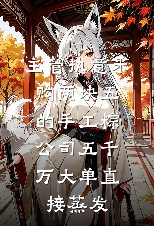 主管执意采购两块五的手工粽，公司五千万大单直接蒸发
