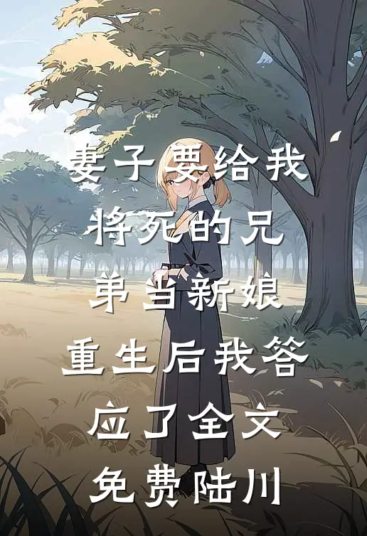妻子要给我将死的兄弟当新娘，重生后我答应了全文免费陆川