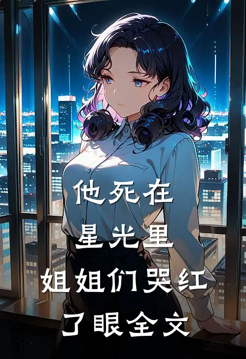 他死在星光里，姐姐们哭红了眼全文