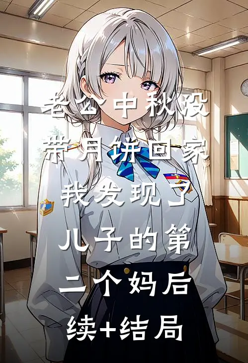 老公中秋没带月饼回家，我发现了儿子的第二个妈后续+结局