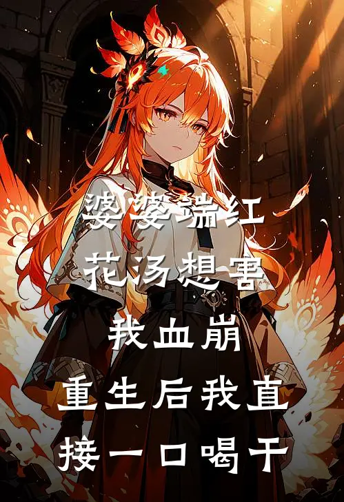 婆婆端红花汤想害我血崩，重生后我直接一口喝干