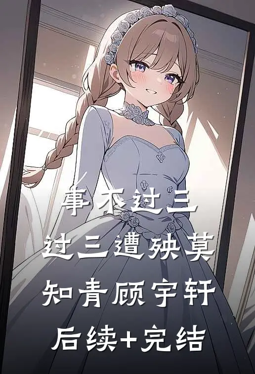 事不过三，过三遭殃莫知青顾宇轩后续+完结